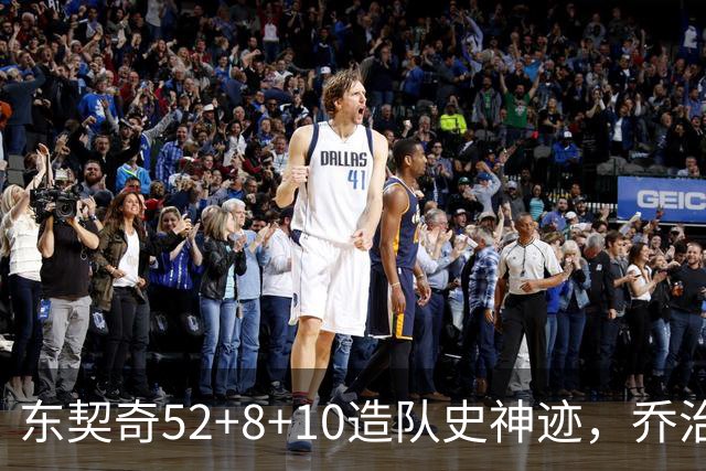 东契奇52+8+10造队史神迹，乔治准三双带不动榜眼，湖人18分大逆转