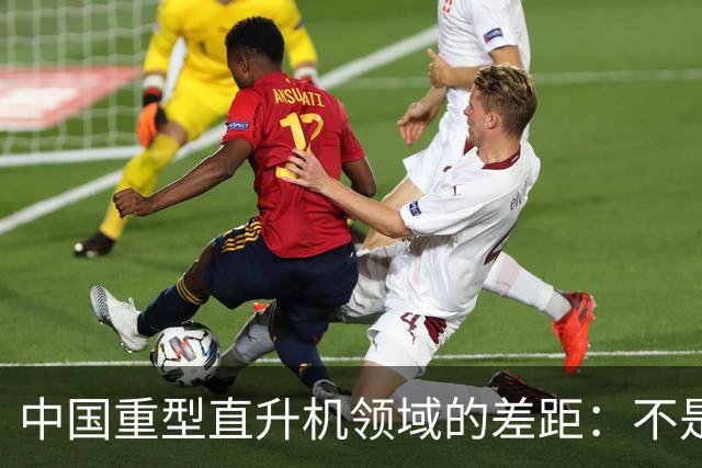 中国重型直升机领域的差距：不是完全空白。