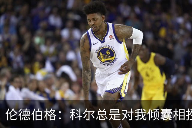 伦德伯格：科尔总是对我倾囊相授 我会尽力消化吸收听到的一切