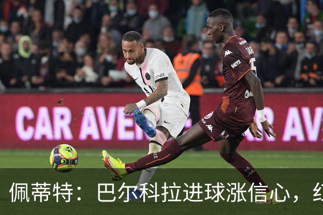 佩蒂特：巴尔科拉进球涨信心，红军仍需争位