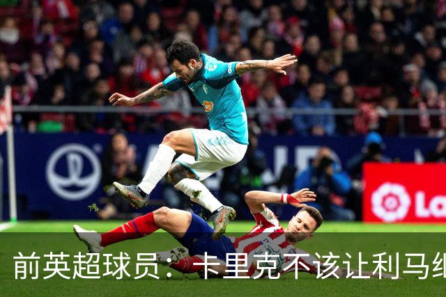 前英超球员：卡里克不该让利马继续首发，弗格森绝不可能这么做