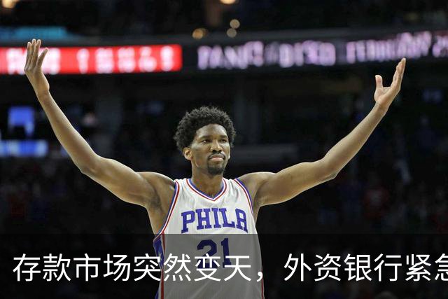 存款市场突然变天，外资银行紧急下场！