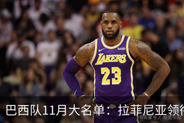 巴西队11月大名单：拉菲尼亚领衔，维尼修斯、加布里埃尔在列