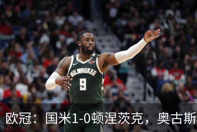 欧冠：国米1-0顿涅茨克，奥古斯托破门，巴斯托尼染红