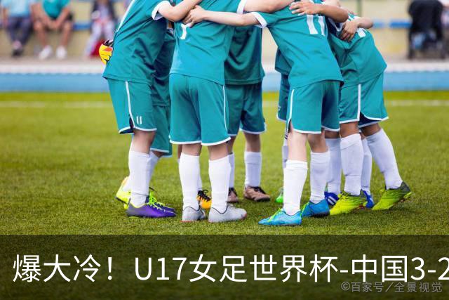 爆大冷！U17女足世界杯-中国3-2美国 3战全胜头名晋级