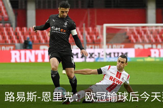 路易斯-恩里克：欧冠输球后今天要全力拿3分；齐沃要求我进攻