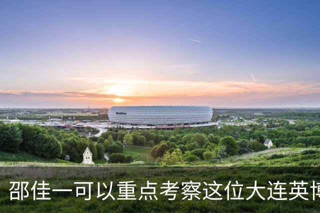 邵佳一可以重点考察这位大连英博锋霸！未来值得期待，将挑大梁