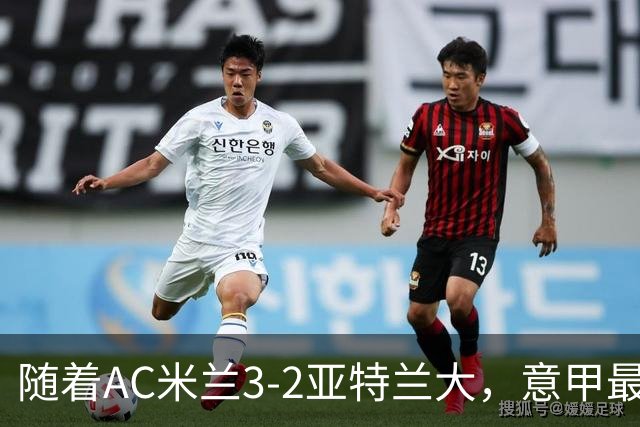 随着AC米兰3-2亚特兰大，意甲最新积分榜出炉
