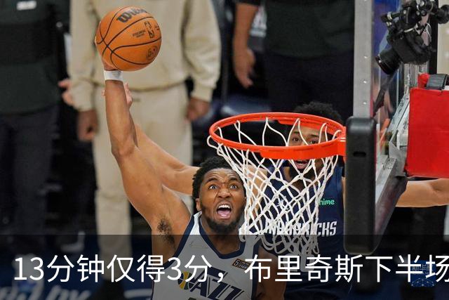 13分钟仅得3分，布里奇斯下半场被按在板凳上