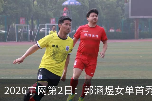 2026宁网第2日：郭涵煜女单首秀战压力娃 奥斯塔彭科亮相