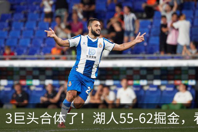 3巨头合体了！湖人55-62掘金，看数据：你就是头号罪人！