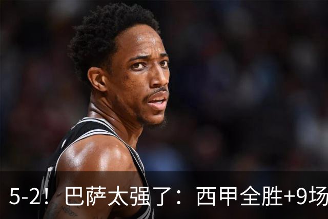 5-2！巴萨太强了：西甲全胜+9场轰39球！甩开皇马9分，压力给穆帅