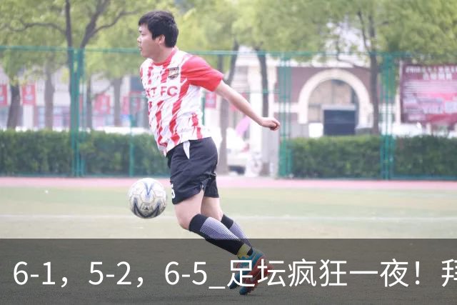 6-1，5-2，6-5 足坛疯狂一夜！拜仁造惨案，利物浦曼城点球告捷