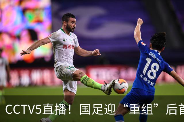 CCTV5直播！国足迎“重组”后首秀，韦世豪缺席，张玉宁成核心，主场欲终结3连败