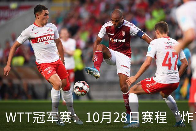 WTT冠军赛：10月28日赛程“炸了”！国乒5大魔王登场，王曼昱冲冠